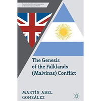 The Genesis of the Falklands (Malvinas) Conflict: Argentina, Britain and the Fai [Hardcover]