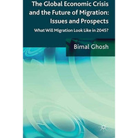 The Global Economic Crisis and the Future of Migration: Issues and Prospects: Wh [Hardcover]