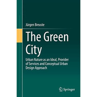 The Green City: Urban Nature as an Ideal, Provider of Services and Conceptual Ur [Paperback]