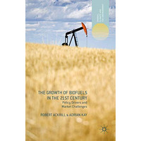 The Growth of Biofuels in the 21st Century: Policy Drivers and Market Challenges [Hardcover]