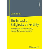 The Impact of Religiosity on Fertility: A Comparative Analysis of France, Hungar [Paperback]