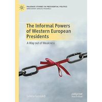 The Informal Powers of Western European Presidents: A Way out of Weakness [Hardcover]