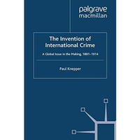 The Invention of International Crime: A Global Issue in the Making, 18811914 [Paperback]