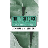 The Irish Novel at the End of the Twentieth Century: Gender, Bodies and Power [Paperback]