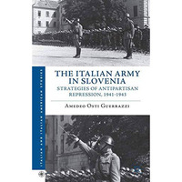 The Italian Army in Slovenia: Strategies of Antipartisan Repression, 19411943 [Paperback]