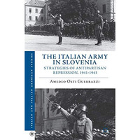 The Italian Army in Slovenia: Strategies of Antipartisan Repression, 19411943 [Hardcover]