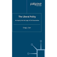 The Liberal Polity: An Inquiry into the Logic of Civil Association [Paperback]