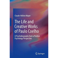 The Life and Creative Works of Paulo Coelho: A Psychobiography from a Positive P [Hardcover]