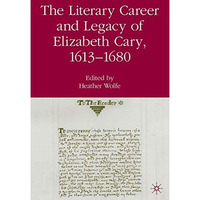 The Literary Career and Legacy of Elizabeth Cary, 1613-1680 [Hardcover]