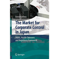 The Market for Corporate Control in Japan: M&As, Hostile Takeovers and Regul [Paperback]