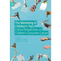 The Marketing of Childrens Toys: Critical Perspectives on Childrens Consumer C [Paperback]