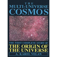 The Multi-Universe Cosmos: The First Complete Story of the Origin of the Univers [Paperback]