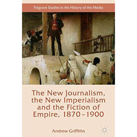 The New Journalism, the New Imperialism and the Fiction of Empire, 1870-1900 [Hardcover]