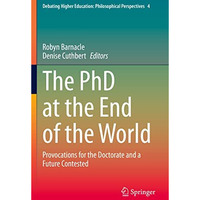 The PhD at the End of the World: Provocations for the Doctorate and a Future Con [Paperback]