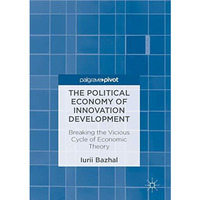 The Political Economy of Innovation Development: Breaking the Vicious Cycle of E [Hardcover]