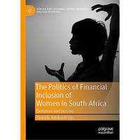 The Politics of Financial Inclusion of Women in South Africa: Evolution and Less [Hardcover]