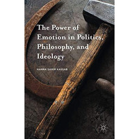 The Power of Emotion in Politics, Philosophy, and Ideology [Hardcover]