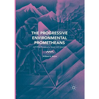 The Progressive Environmental Prometheans: Left-Wing Heralds of a Good Anthropo [Paperback]