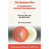 The Quantum Dice: An Introduction to Stochastic Electrodynamics [Hardcover]