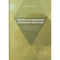 The Role of Franchising on Industry Evolution: Assessing the Emergence of Franch [Paperback]