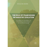 The Role of Franchising on Industry Evolution: Assessing the Emergence of Franch [Hardcover]