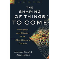 The Shaping Of Things To Come: Innovation And Mission For The 21st-Century Churc [Paperback]