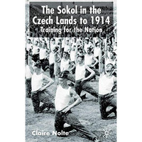 The Sokol in the Czech Lands to 1914: Training for the Nation [Hardcover]