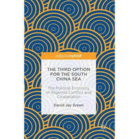 The Third Option for the South China Sea: The Political Economy of Regional Conf [Hardcover]