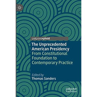 The Unprecedented American Presidency: From Constitutional Foundation to Contemp [Paperback]