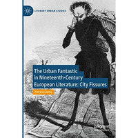 The Urban Fantastic in Nineteenth-Century European Literature: City Fissures [Paperback]