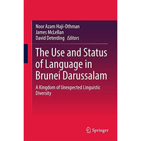 The Use and Status of Language in Brunei Darussalam: A Kingdom of Unexpected Lin [Hardcover]