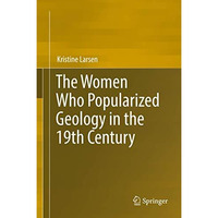 The Women Who Popularized Geology in the 19th Century [Hardcover]