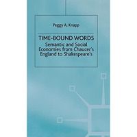 Time-Bound Words: Semantic and Social Economies from Chaucer's England to Shakes [Hardcover]