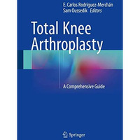 Total Knee Arthroplasty: A Comprehensive Guide [Hardcover]