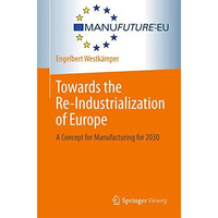 Towards the Re-Industrialization of Europe: A Concept for Manufacturing for 2030 [Paperback]