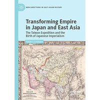 Transforming Empire in Japan and East Asia: The Taiwan Expedition and the Birth  [Hardcover]