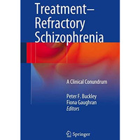 TreatmentRefractory Schizophrenia: A Clinical Conundrum [Hardcover]