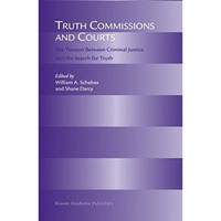 Truth Commissions and Courts: The Tension Between Criminal Justice and the Searc [Hardcover]