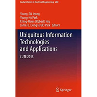 Ubiquitous Information Technologies and Applications: CUTE 2013 [Paperback]