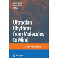 Ultradian Rhythms from Molecules to Mind: A New Vision of Life [Paperback]