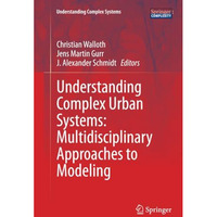 Understanding Complex Urban Systems: Multidisciplinary Approaches to Modeling [Paperback]