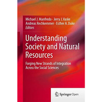 Understanding Society and Natural Resources: Forging New Strands of Integration  [Hardcover]