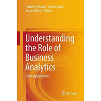 Understanding the Role of Business Analytics: Some Applications [Hardcover]