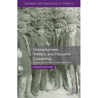 Unemployment, Welfare, and Masculine Citizenship: So Much Honest Poverty in Brit [Hardcover]