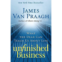 Unfinished Business: What the Dead Can Teach Us about Life [Paperback]