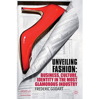 Unveiling Fashion: Business, Culture, and Identity in the Most Glamorous Industr [Hardcover]