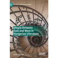 Utopia Between East and West in Hungarian Literature [Hardcover]