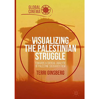 Visualizing the Palestinian Struggle: Towards a Critical Analytic of Palestine S [Hardcover]