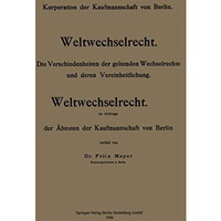 Weltwechselrecht: Die Verschiedenheiten der geltenden Wechselrechte und deren Ve [Paperback]