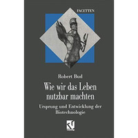 Wie wir das Leben nutzbar machten: Ursprung und Entwicklung der Biotechnologie [Paperback]